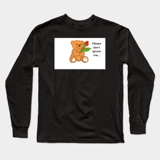 Please don’t ignore me.. Long Sleeve T-Shirt